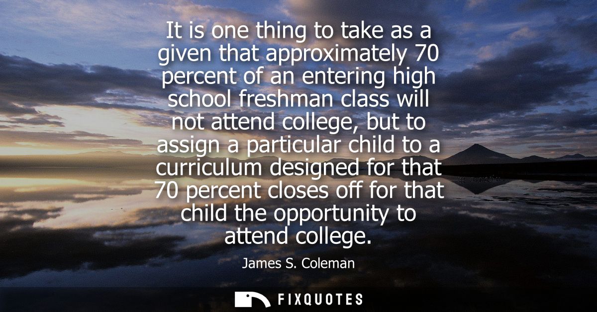 It is one thing to take as a given that approximately 70 percent of an entering high school freshman class will not atte