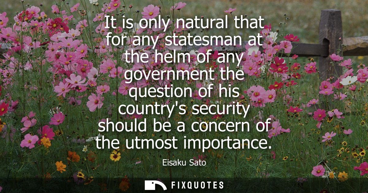 It is only natural that for any statesman at the helm of any government the question of his countrys security should be 