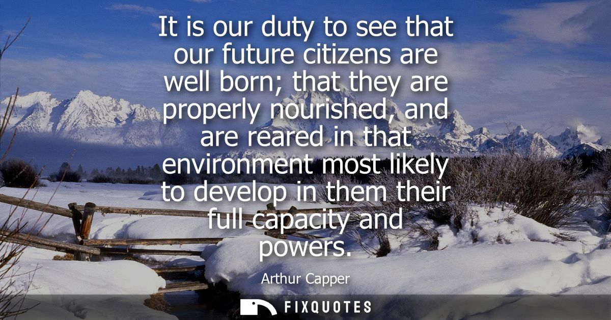 It is our duty to see that our future citizens are well born that they are properly nourished, and are reared in that en