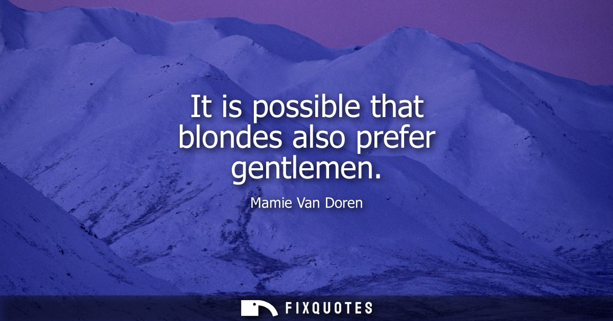It is possible that blondes also prefer gentlemen