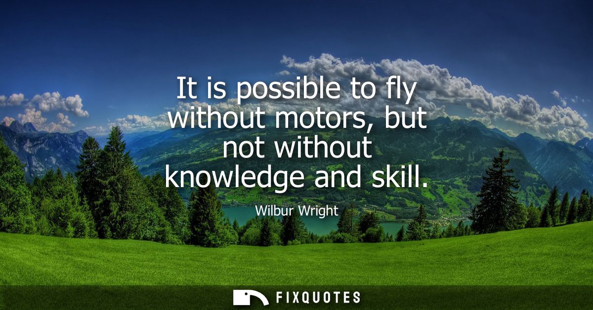 It is possible to fly without motors, but not without knowledge and skill