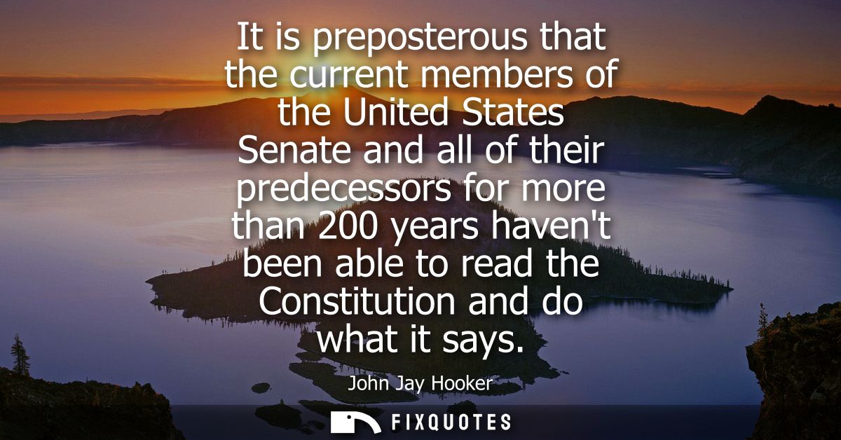 It is preposterous that the current members of the United States Senate and all of their predecessors for more than 200 