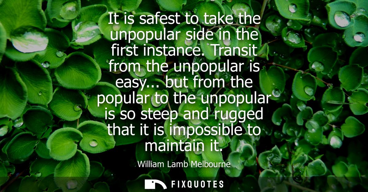 It is safest to take the unpopular side in the first instance. Transit from the unpopular is easy... but from the popula