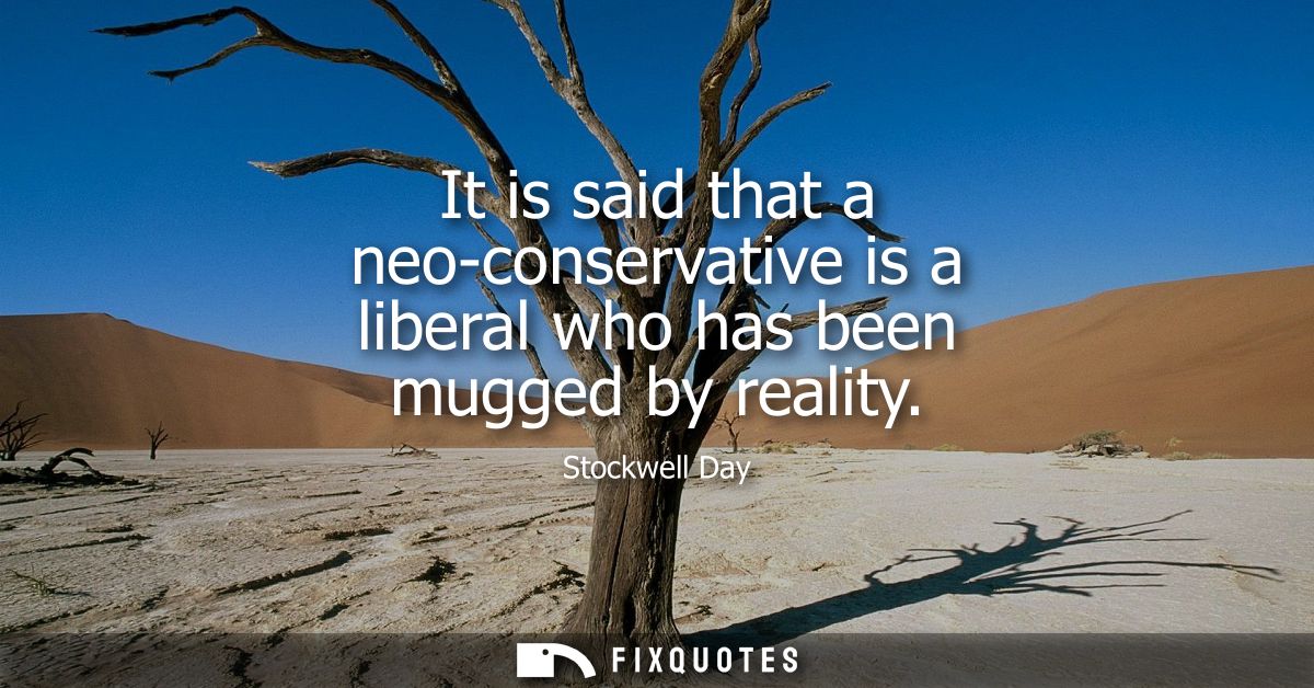 It is said that a neo-conservative is a liberal who has been mugged by reality