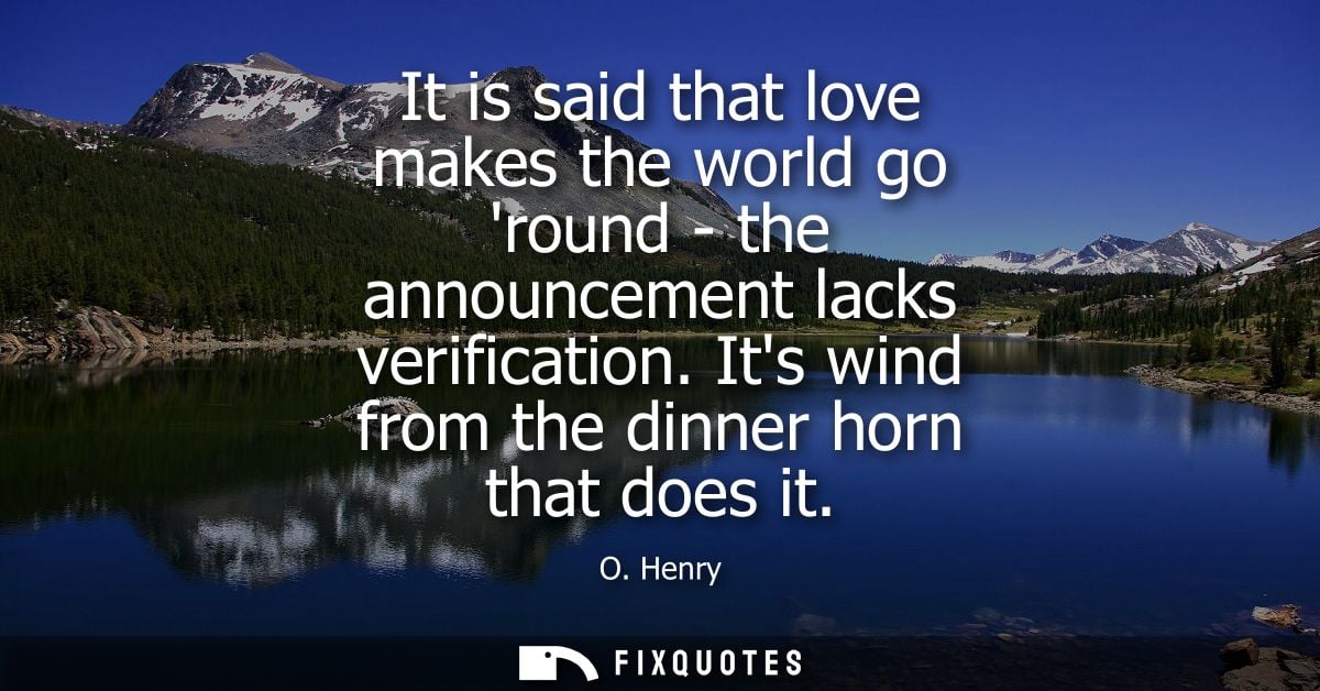 It is said that love makes the world go round - the announcement lacks verification. Its wind from the dinner horn that 