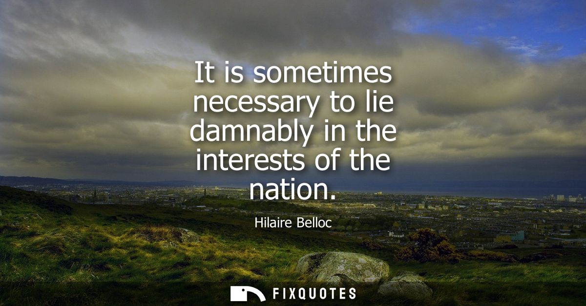 It is sometimes necessary to lie damnably in the interests of the nation