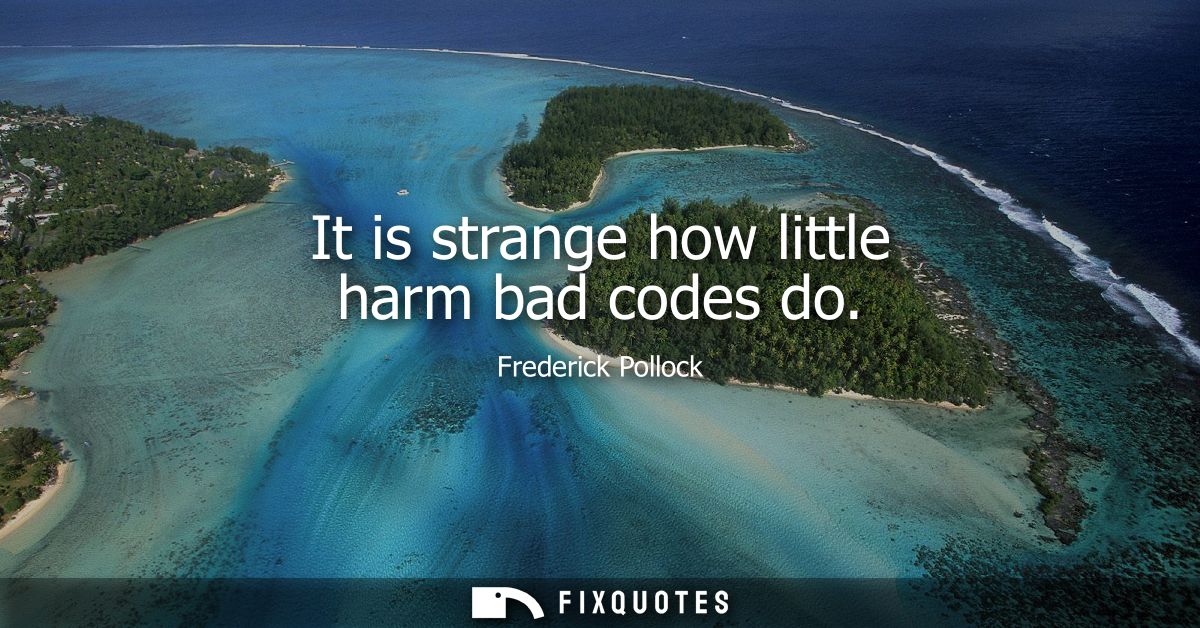 It is strange how little harm bad codes do