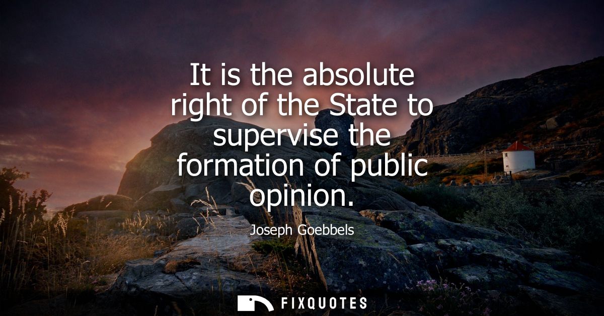 It is the absolute right of the State to supervise the formation of public opinion