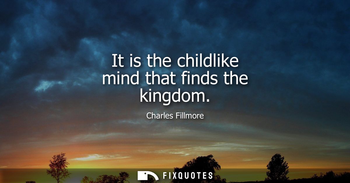 It is the childlike mind that finds the kingdom