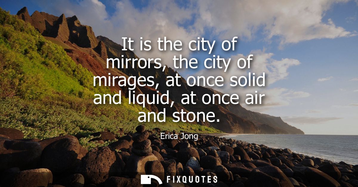 It is the city of mirrors, the city of mirages, at once solid and liquid, at once air and stone