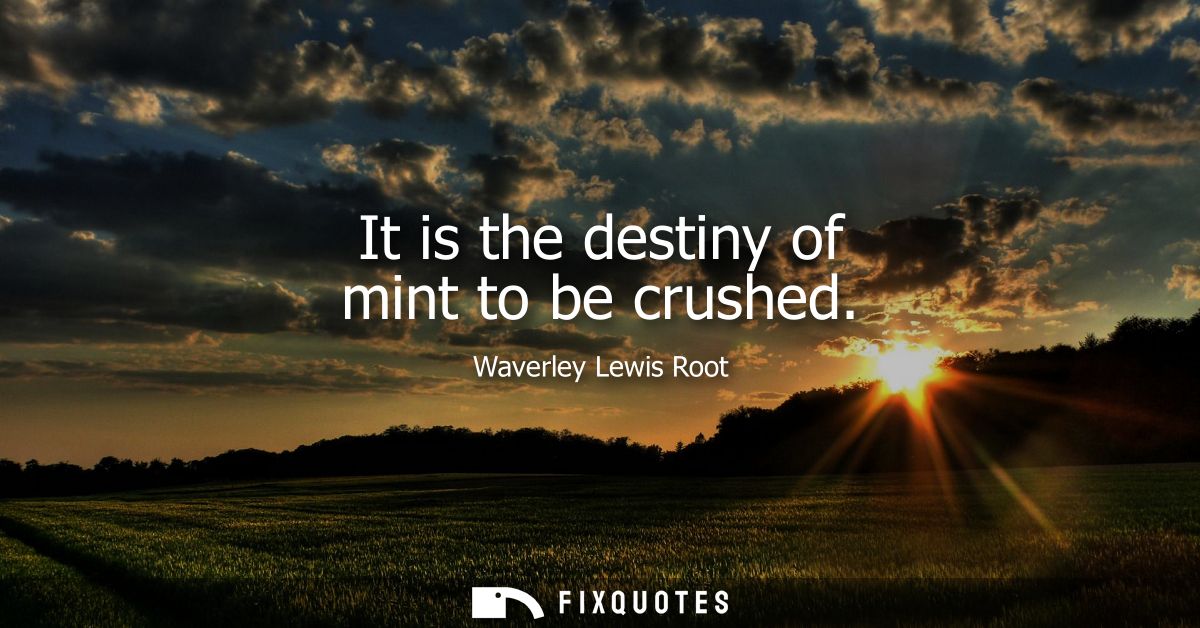 It is the destiny of mint to be crushed