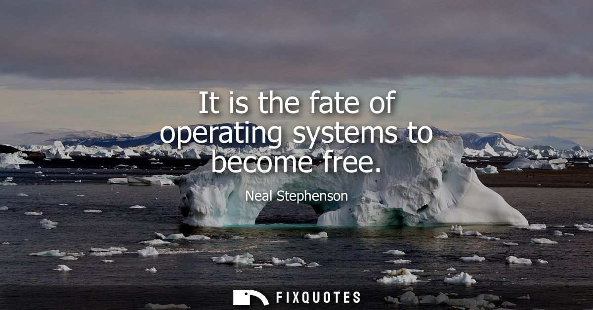It is the fate of operating systems to become free