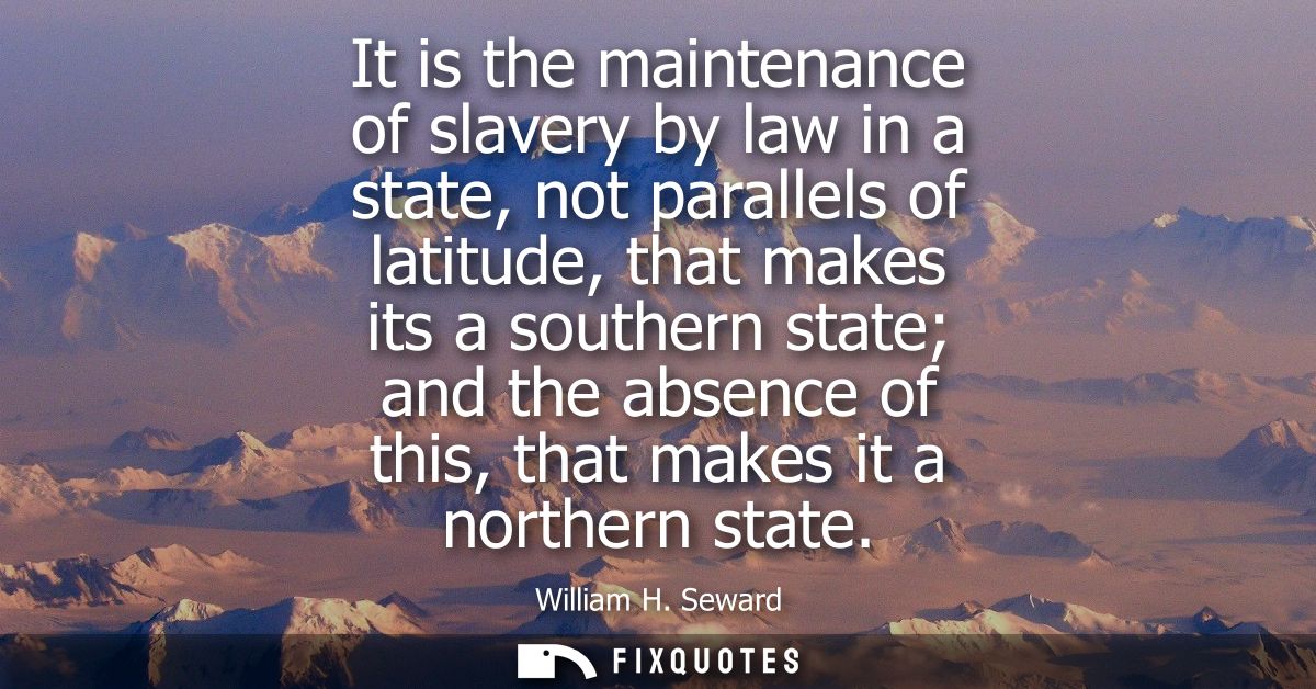 It is the maintenance of slavery by law in a state, not parallels of latitude, that makes its a southern state and the a