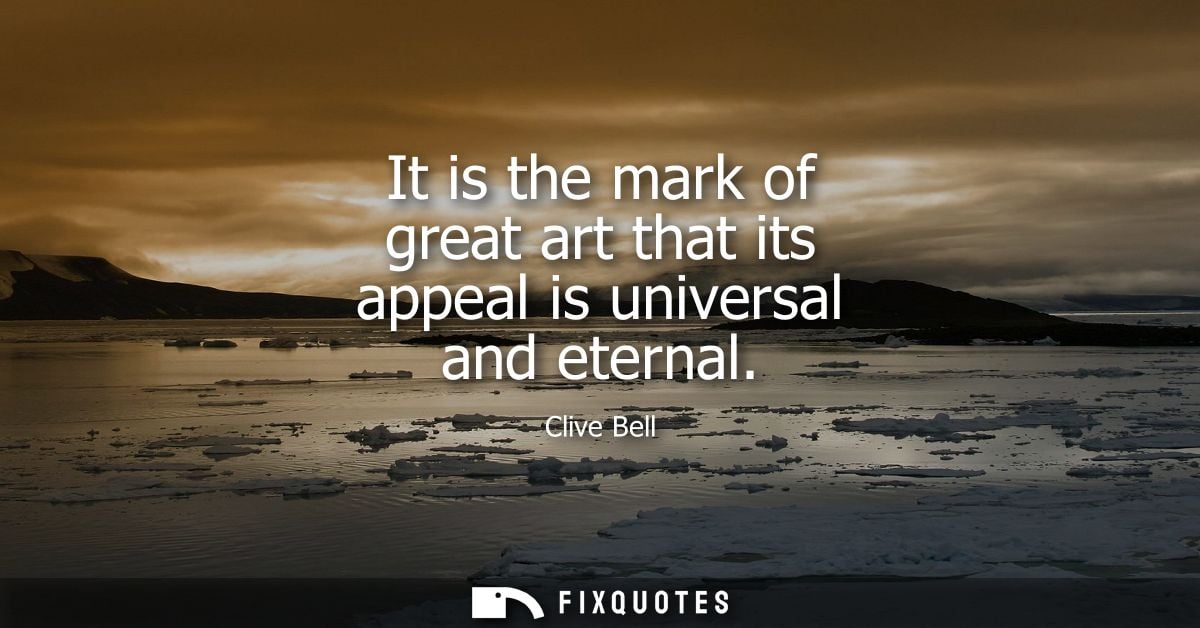 It is the mark of great art that its appeal is universal and eternal