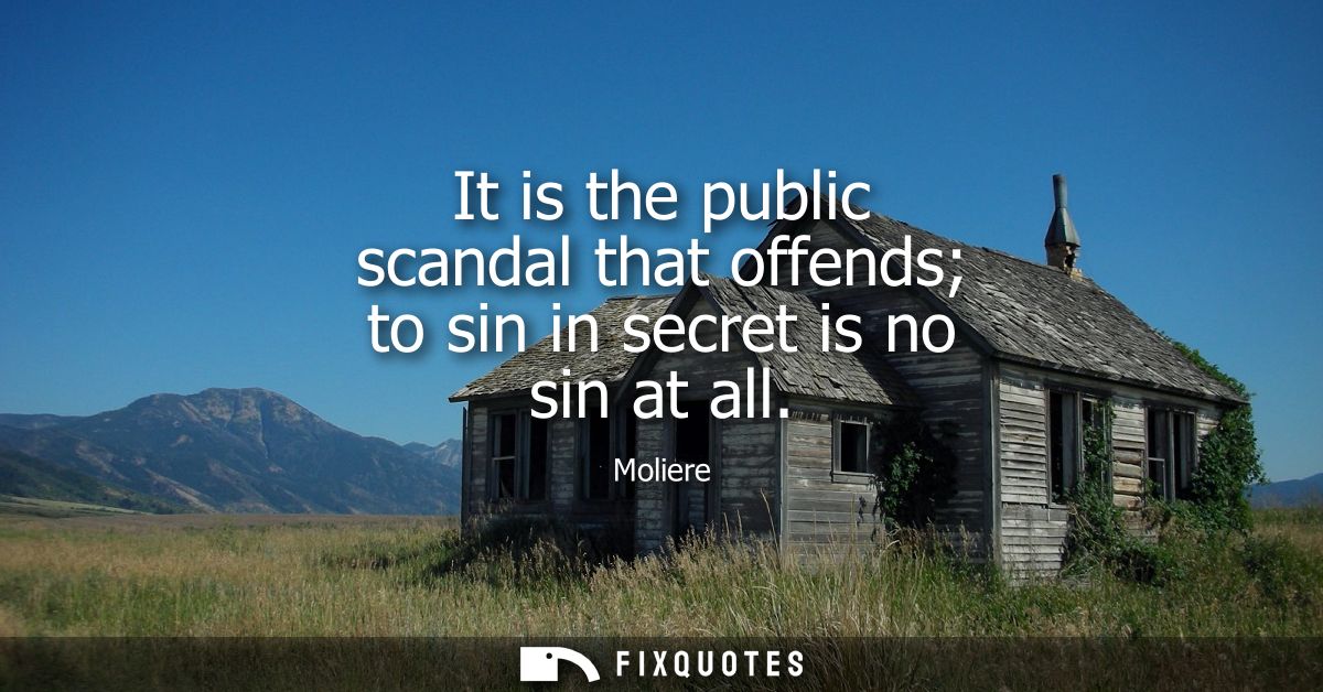 It is the public scandal that offends to sin in secret is no sin at all