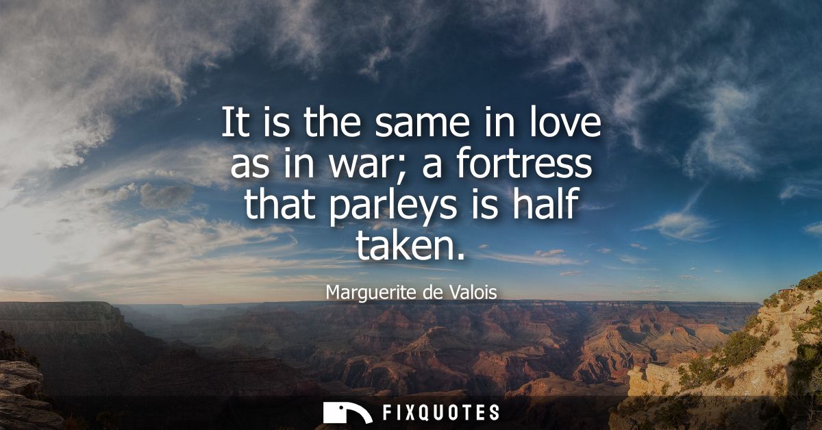 It is the same in love as in war a fortress that parleys is half taken