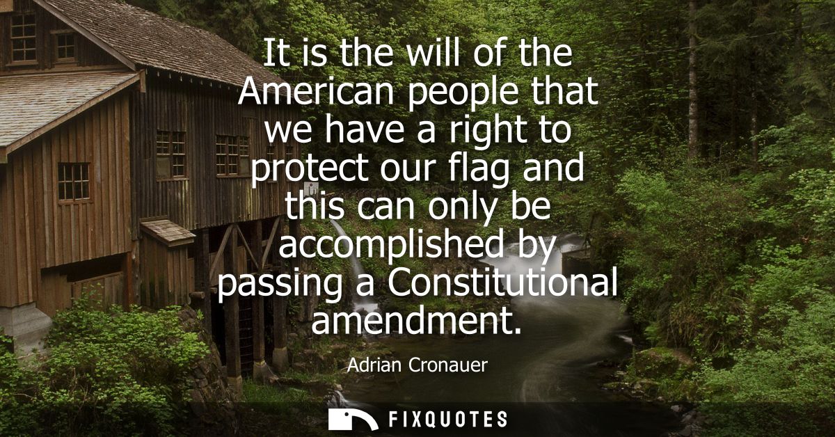 It is the will of the American people that we have a right to protect our flag and this can only be accomplished by pass
