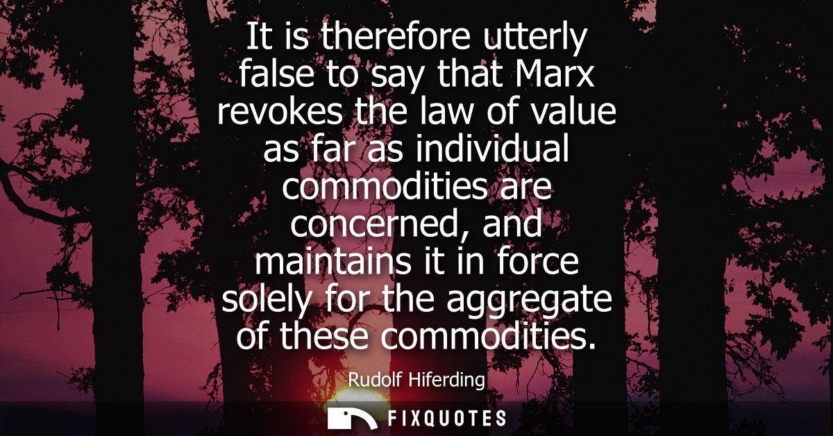 It is therefore utterly false to say that Marx revokes the law of value as far as individual commodities are concerned, 