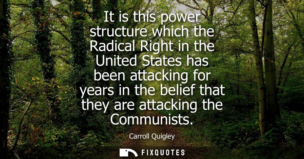 It is this power structure which the Radical Right in the United States has been attacking for years in the belief that 