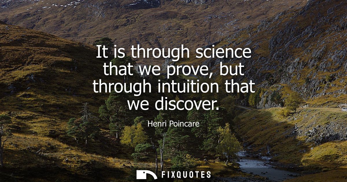 It is through science that we prove, but through intuition that we discover