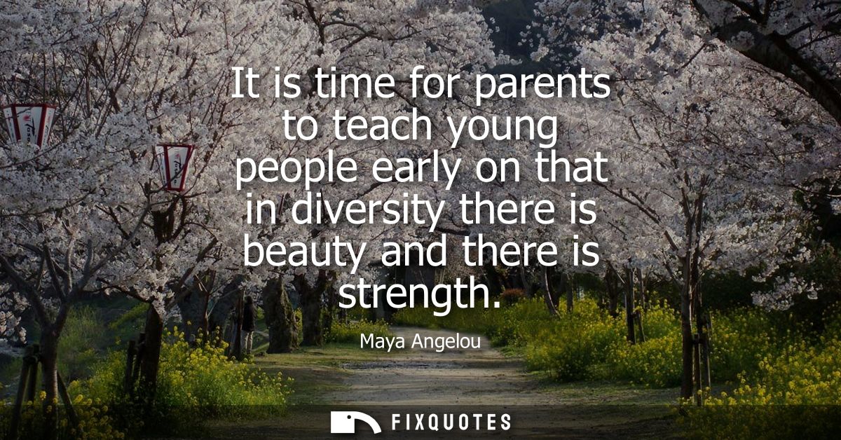 It is time for parents to teach young people early on that in diversity there is beauty and there is strength