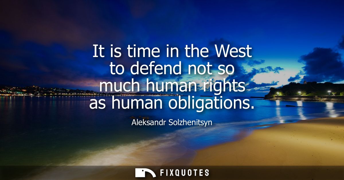 It is time in the West to defend not so much human rights as human obligations