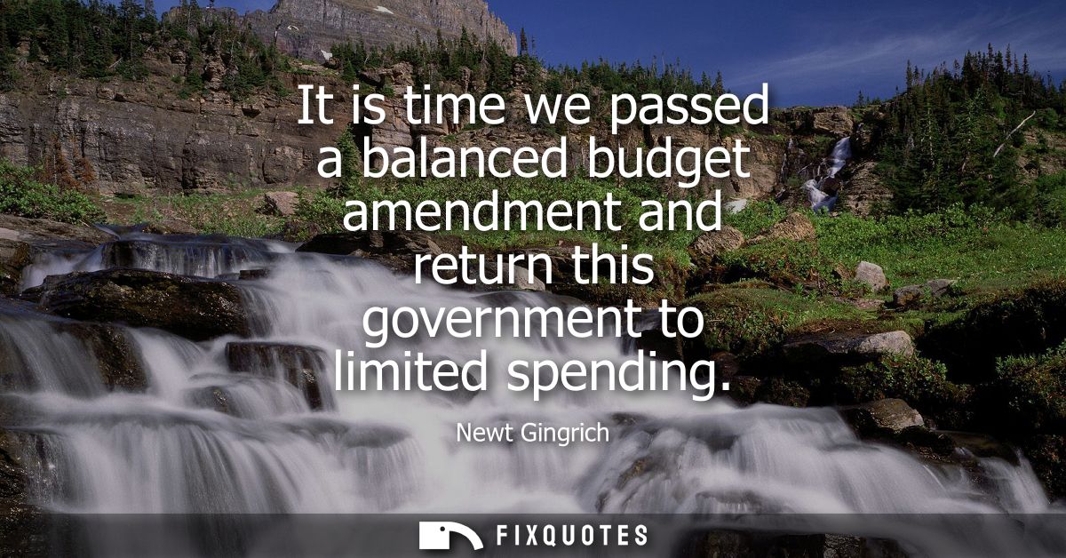 It is time we passed a balanced budget amendment and return this government to limited spending