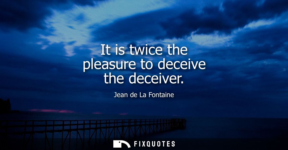 It is twice the pleasure to deceive the deceiver