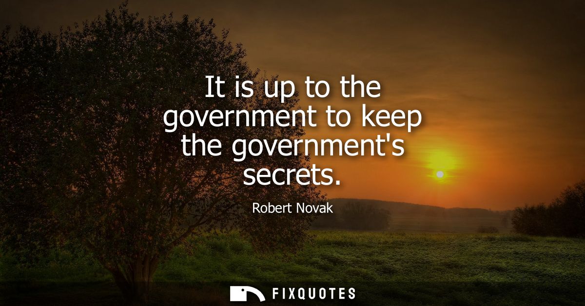 It is up to the government to keep the governments secrets