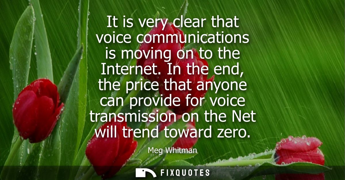 It is very clear that voice communications is moving on to the Internet. In the end, the price that anyone can provide f