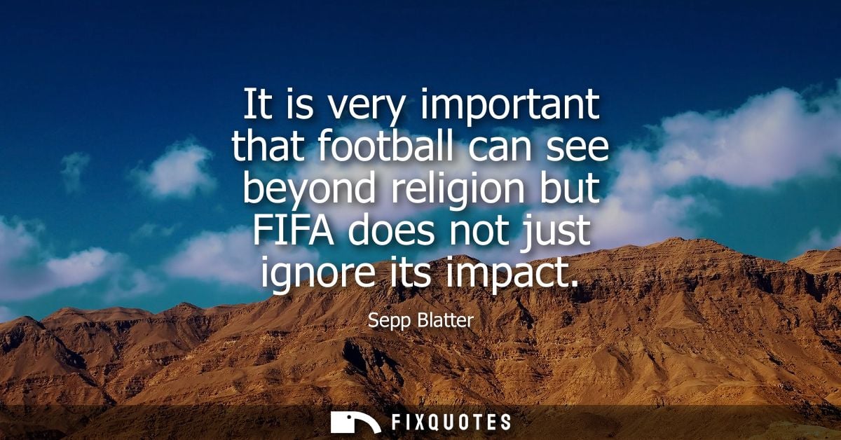 It is very important that football can see beyond religion but FIFA does not just ignore its impact