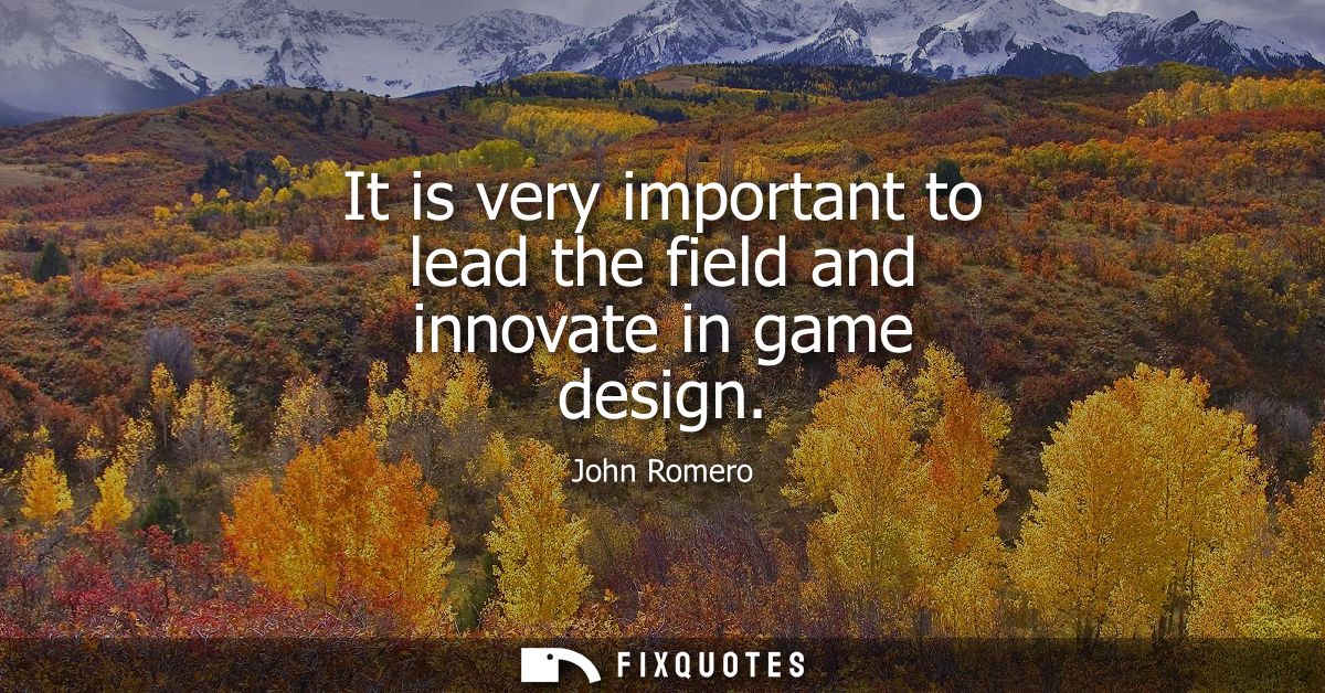 It is very important to lead the field and innovate in game design