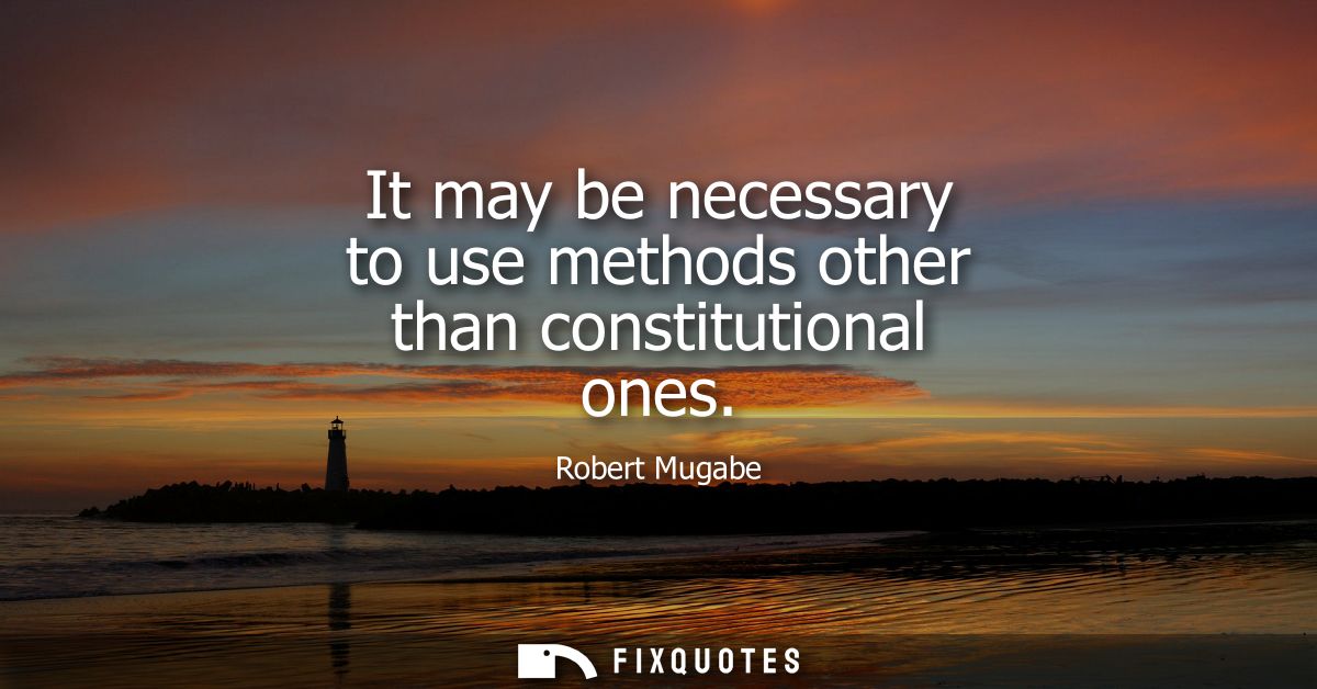 It may be necessary to use methods other than constitutional ones