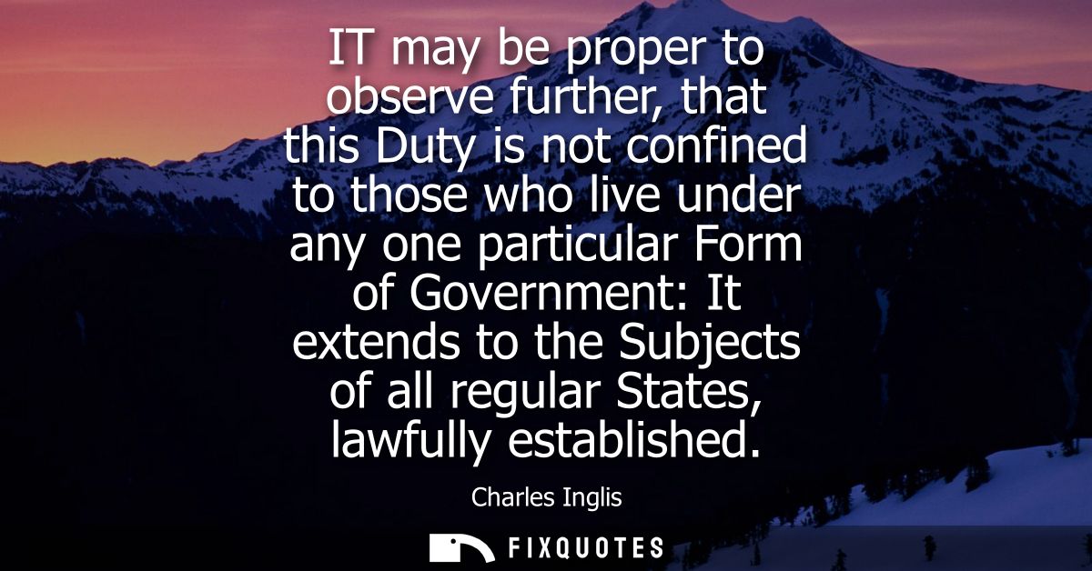 IT may be proper to observe further, that this Duty is not confined to those who live under any one particular Form of G