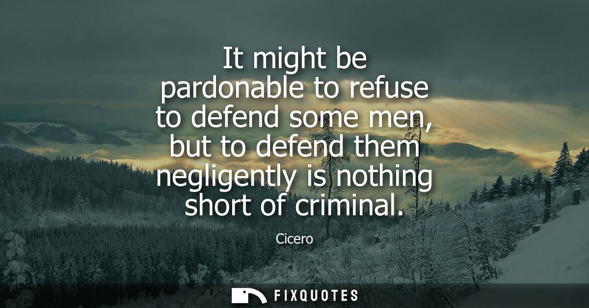 It might be pardonable to refuse to defend some men, but to defend them negligently is nothing short of criminal