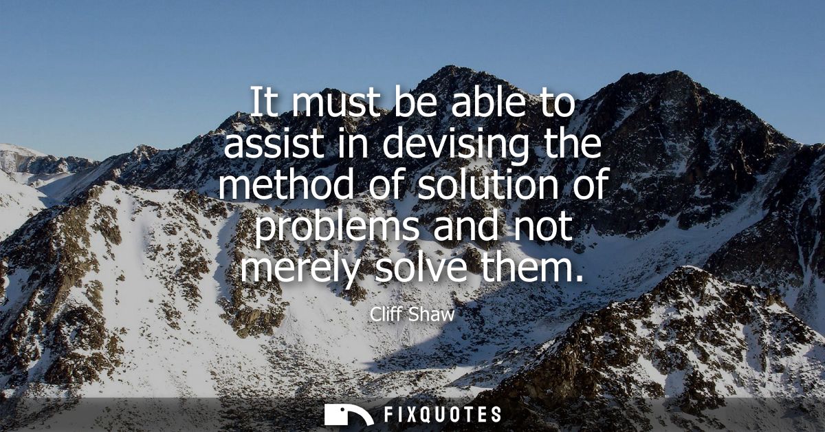 It must be able to assist in devising the method of solution of problems and not merely solve them