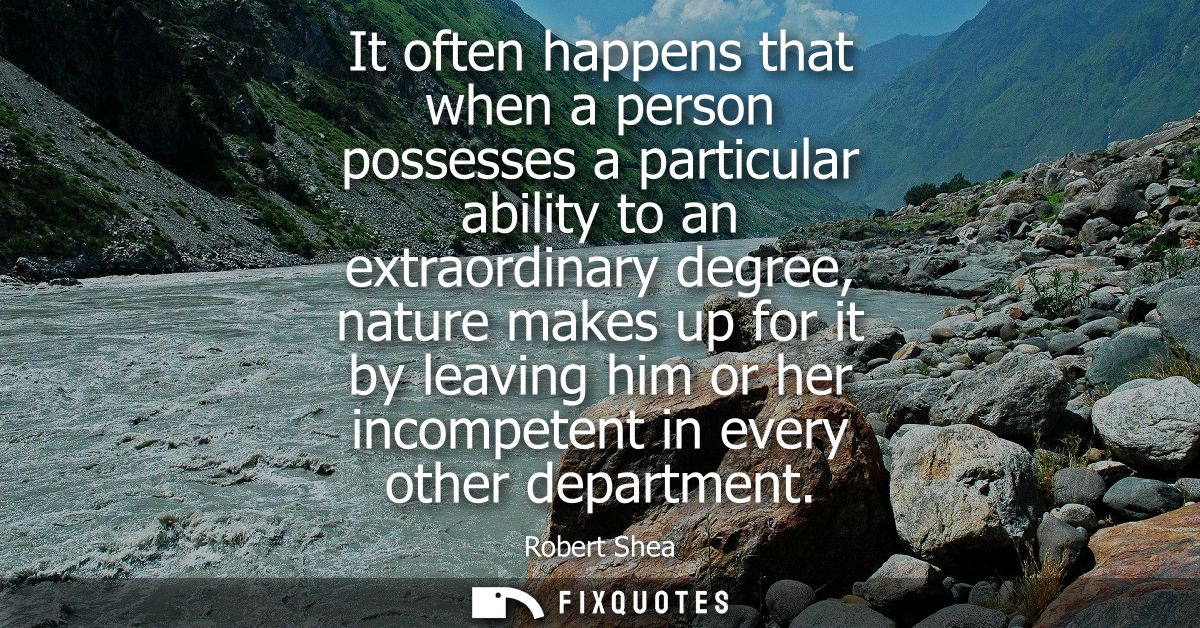 It often happens that when a person possesses a particular ability to an extraordinary degree, nature makes up for it by