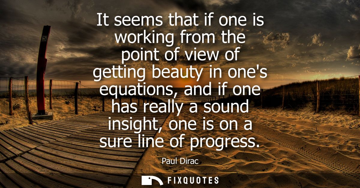 It seems that if one is working from the point of view of getting beauty in ones equations, and if one has really a soun