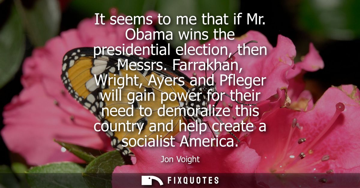 It seems to me that if Mr. Obama wins the presidential election, then Messrs. Farrakhan, Wright, Ayers and Pfleger will 