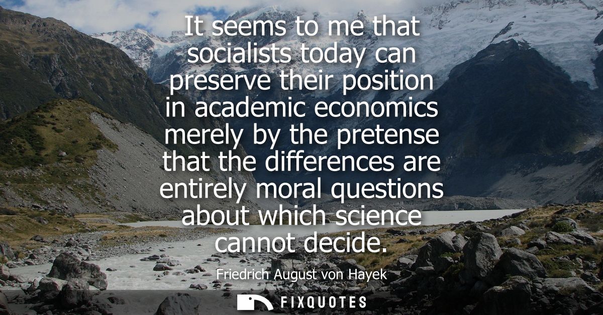 It seems to me that socialists today can preserve their position in academic economics merely by the pretense that the d