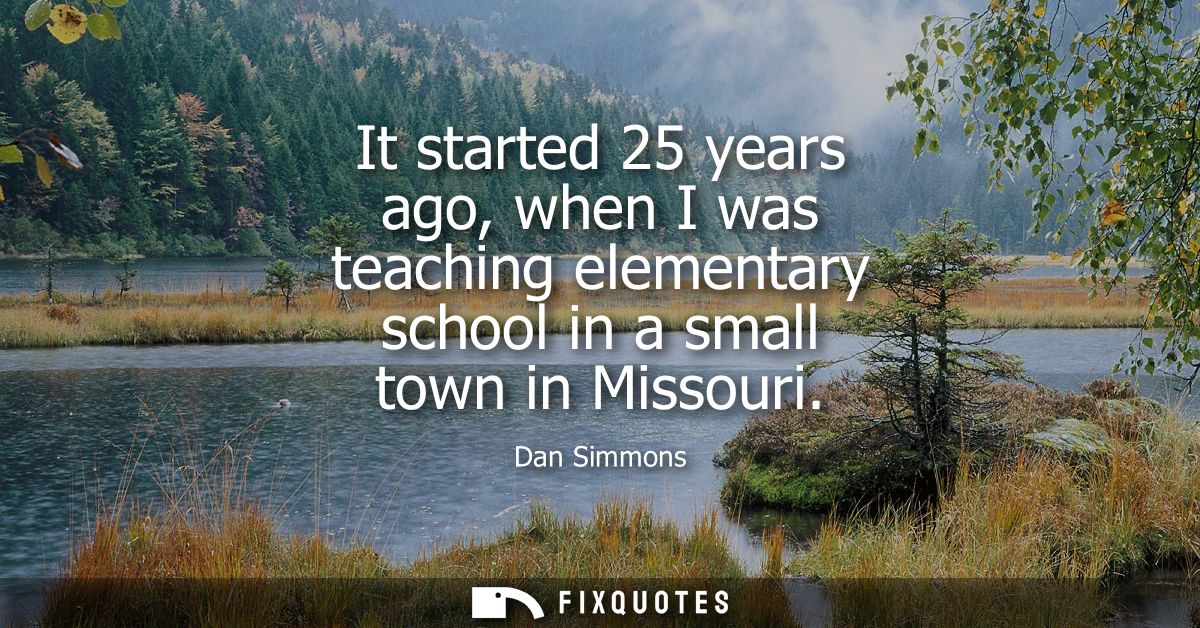 It started 25 years ago, when I was teaching elementary school in a small town in Missouri