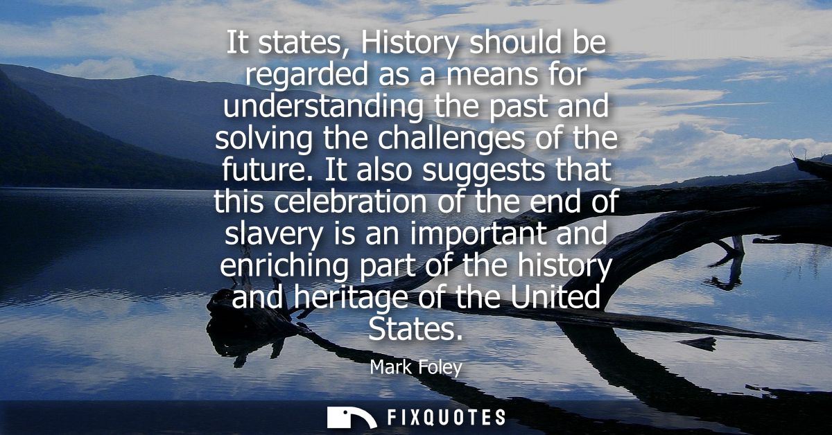 It states, History should be regarded as a means for understanding the past and solving the challenges of the future.