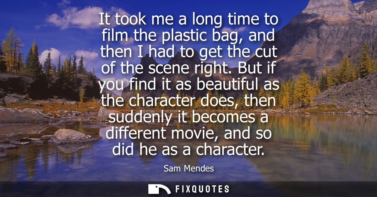 It took me a long time to film the plastic bag, and then I had to get the cut of the scene right. But if you find it as 