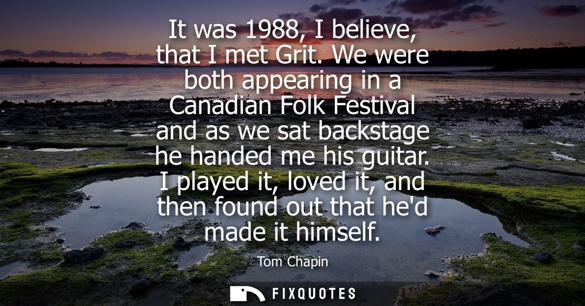 It was 1988, I believe, that I met Grit. We were both appearing in a Canadian Folk Festival and as we sat backstage he h