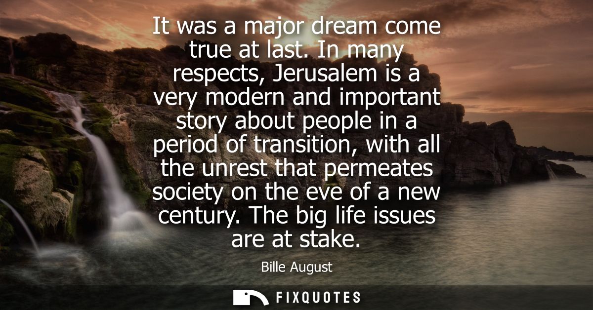 It was a major dream come true at last. In many respects, Jerusalem is a very modern and important story about people in