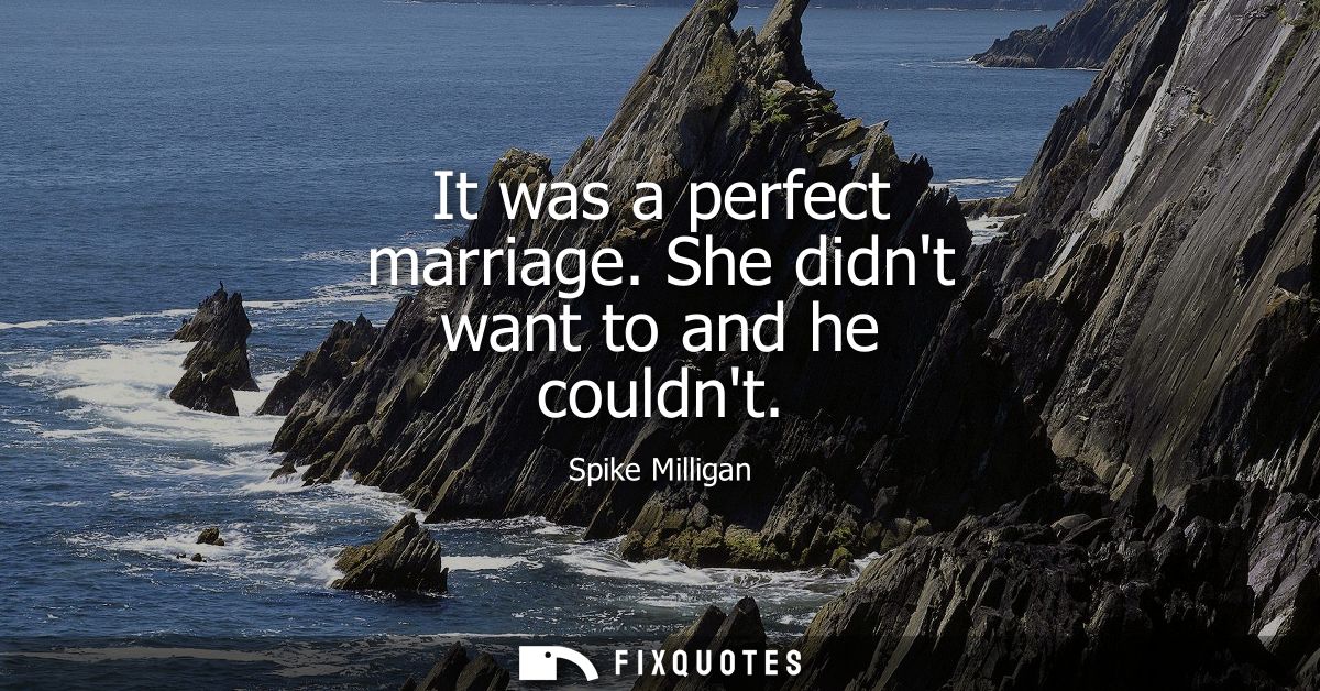 It was a perfect marriage. She didnt want to and he couldnt