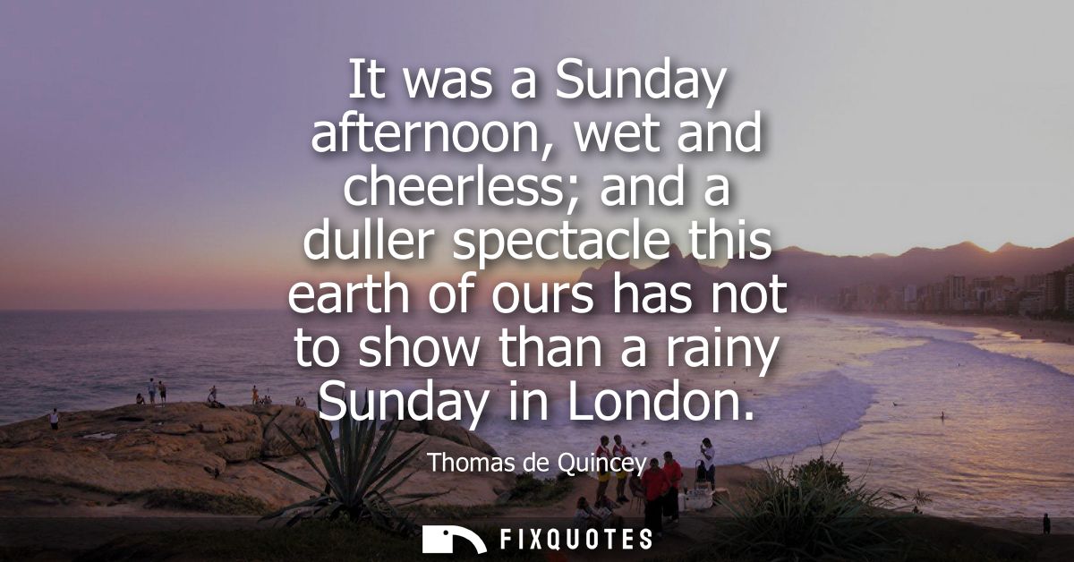 It was a Sunday afternoon, wet and cheerless and a duller spectacle this earth of ours has not to show than a rainy Sund