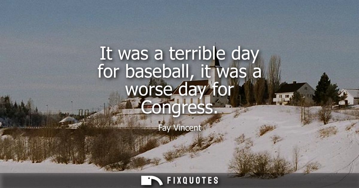 It was a terrible day for baseball, it was a worse day for Congress