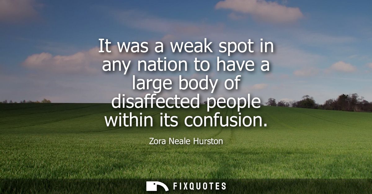 It was a weak spot in any nation to have a large body of disaffected people within its confusion