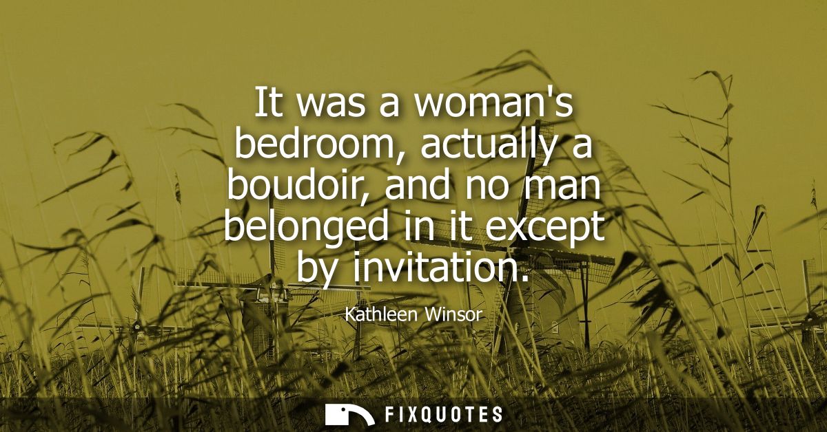 It was a womans bedroom, actually a boudoir, and no man belonged in it except by invitation